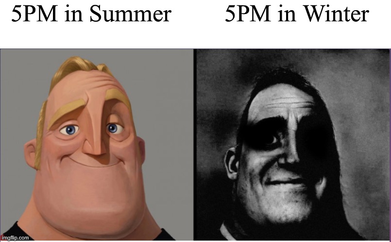 Am I right? |  5PM in Summer; 5PM in Winter | image tagged in mr incredible those who know | made w/ Imgflip meme maker