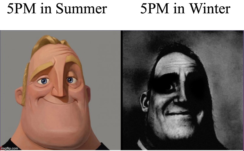 Am I right? | 5PM in Summer; 5PM in Winter | image tagged in mr incredible those who know | made w/ Imgflip meme maker