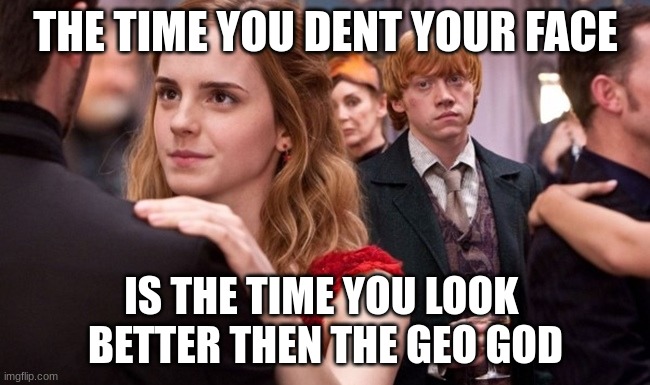 GENSHIN DENT | THE TIME YOU DENT YOUR FACE; IS THE TIME YOU LOOK 
BETTER THEN THE GEO GOD | image tagged in jealous ron weasley | made w/ Imgflip meme maker