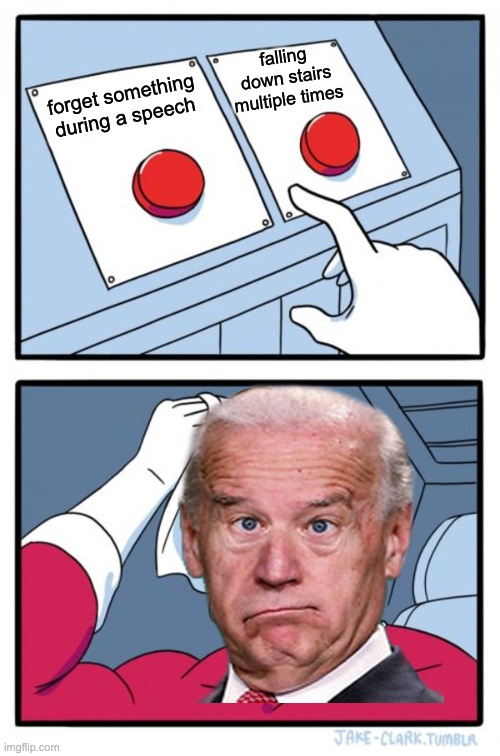 Biden be like | falling down stairs multiple times; forget something during a speech | image tagged in memes,two buttons | made w/ Imgflip meme maker