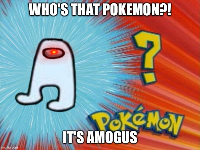 who is that pokemon -blank- | WHO'S THAT POKEMON?! IT'S AMOGUS | image tagged in who is that pokemon -blank- | made w/ Imgflip meme maker
