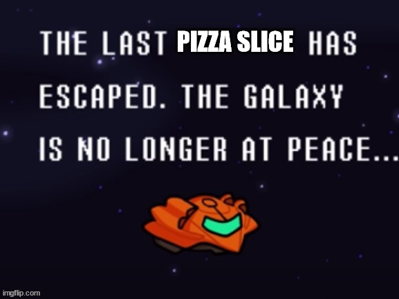 noooooo pizza |  PIZZA SLICE | image tagged in the last x has escaped the galaxy is no longer at peace | made w/ Imgflip meme maker