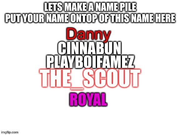 Name pile! | ROYAL | image tagged in screeeeeeee,names,ayo | made w/ Imgflip meme maker