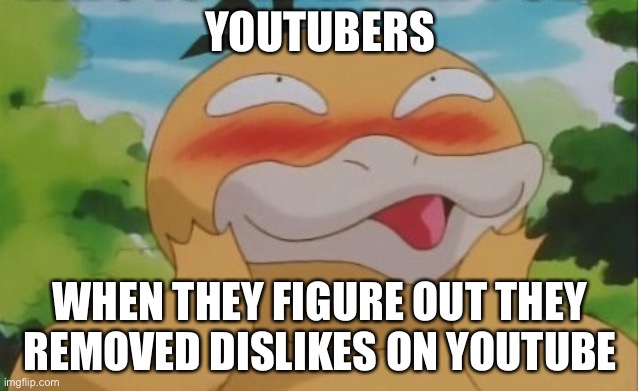 Psyduck smiles | YOUTUBERS; WHEN THEY FIGURE OUT THEY REMOVED DISLIKES ON YOUTUBE | image tagged in psyduck smiles | made w/ Imgflip meme maker