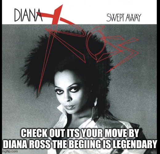 Its going to rain | CHECK OUT ITS YOUR MOVE BY DIANA ROSS THE BEGIING IS LEGENDARY | image tagged in music,diana ross | made w/ Imgflip meme maker