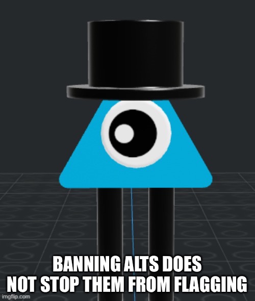 And there’s more annoying things here | BANNING ALTS DOES NOT STOP THEM FROM FLAGGING | image tagged in as far as i know | made w/ Imgflip meme maker
