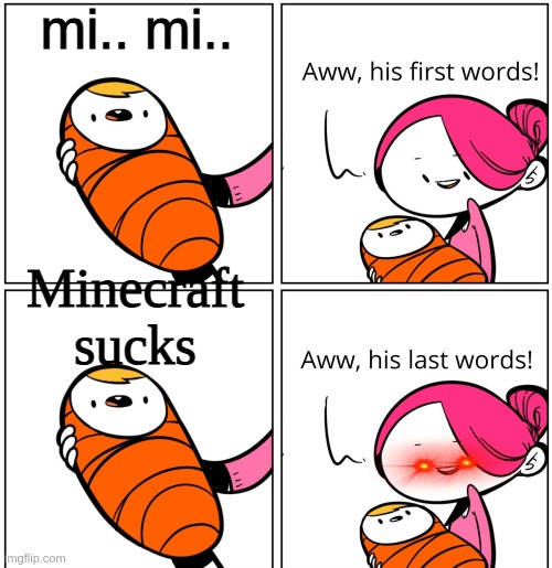 Aww, His Last Words | mi.. mi.. Minecraft sucks | image tagged in aww his last words | made w/ Imgflip meme maker