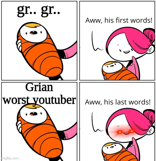 Aww, His Last Words | gr.. gr.. Grian worst youtuber | image tagged in aww his last words | made w/ Imgflip meme maker