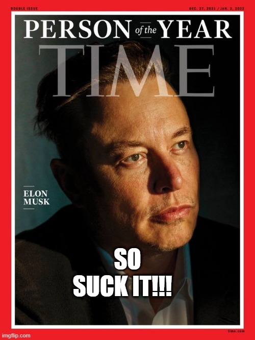 Suck it | SO; SUCK IT!!! | image tagged in time's man of the year,elon,suck it | made w/ Imgflip meme maker