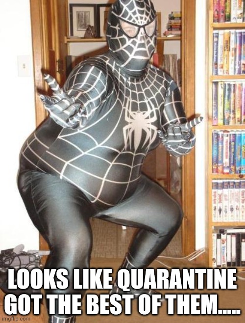 Venom | LOOKS LIKE QUARANTINE GOT THE BEST OF THEM..... | image tagged in fat venom | made w/ Imgflip meme maker