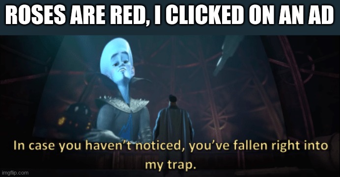 Image Title |  ROSES ARE RED, I CLICKED ON AN AD | image tagged in megamind trap template,roses are red,poem,rhymes,memes,funny | made w/ Imgflip meme maker