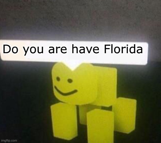 Do you are have Florida | image tagged in do you are have stupid blank | made w/ Imgflip meme maker