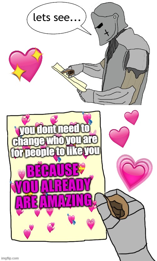 you are already loved, wanted, cool, amazing,smart and so, so much more <3 | lets see... you dont need to change who you are for people to like you; BECAUSE YOU ALREADY ARE AMAZING | image tagged in let's see,wholesome,crusader,lgbtq | made w/ Imgflip meme maker