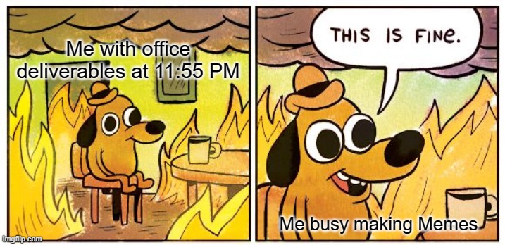 This Is Fine Meme | Me with office deliverables at 11:55 PM; Me busy making Memes | image tagged in memes,this is fine | made w/ Imgflip meme maker