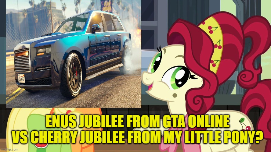 Cherry Jubilee meets the new Enus Jubilee from GTA Online: The Contract | ENUS JUBILEE FROM GTA ONLINE VS CHERRY JUBILEE FROM MY LITTLE PONY? | image tagged in grand theft auto,my little pony friendship is magic,gta online,gta v,cherry | made w/ Imgflip meme maker