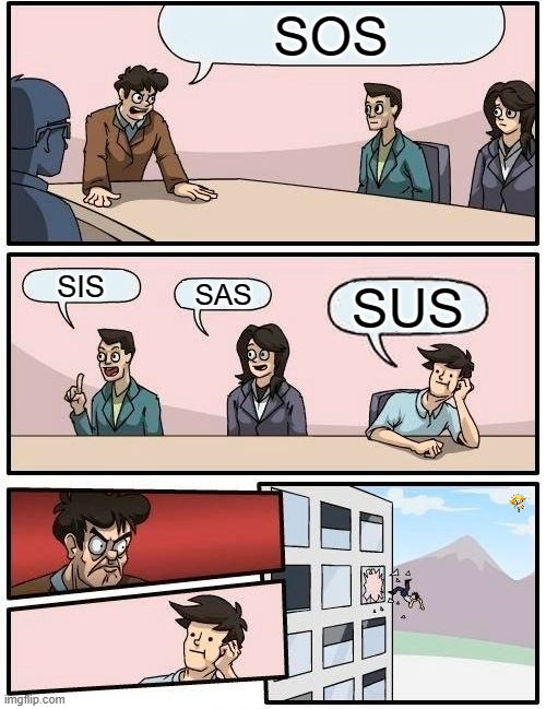 Boardroom Meeting Suggestion Meme | SOS; SIS; SAS; SUS | image tagged in memes,boardroom meeting suggestion | made w/ Imgflip meme maker