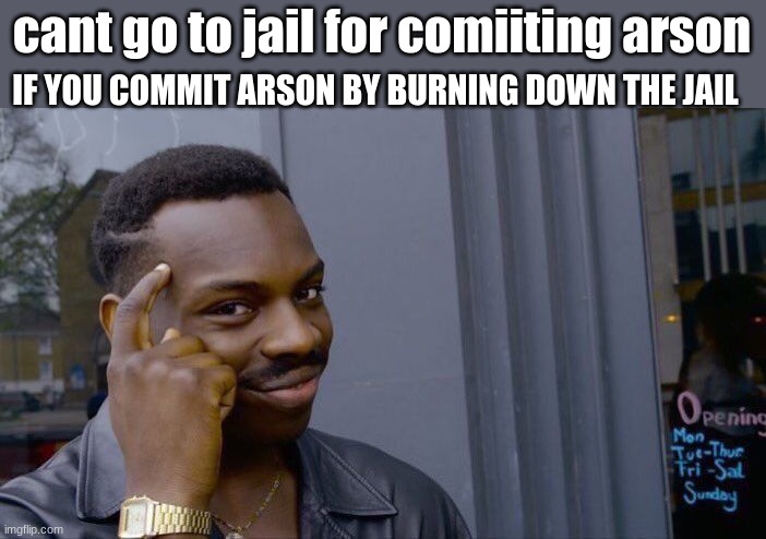 Roll Safe Think About It Meme | cant go to jail for comiiting arson; IF YOU COMMIT ARSON BY BURNING DOWN THE JAIL | image tagged in memes,roll safe think about it,fun stream,good memes,funny memes | made w/ Imgflip meme maker