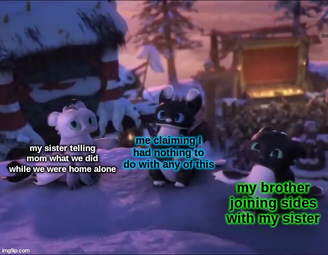 new template https://imgflip.com/memegenerator/359225193/Night-Lights | my sister telling mom what we did while we were home alone; me claiming I had nothing to do with any of this; my brother joining sides with my sister | image tagged in night lights | made w/ Imgflip meme maker