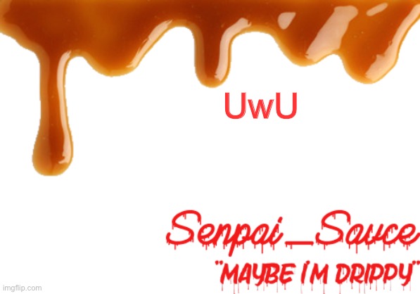 . | UwU | image tagged in sauce's drippy temp | made w/ Imgflip meme maker