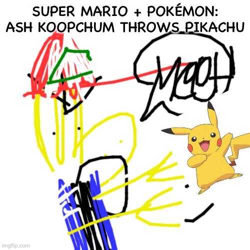 Blank Transparent Square Meme | SUPER MARIO + POKÉMON:
ASH KOOPCHUM THROWS PIKACHU | image tagged in memes,blank transparent square | made w/ Imgflip meme maker