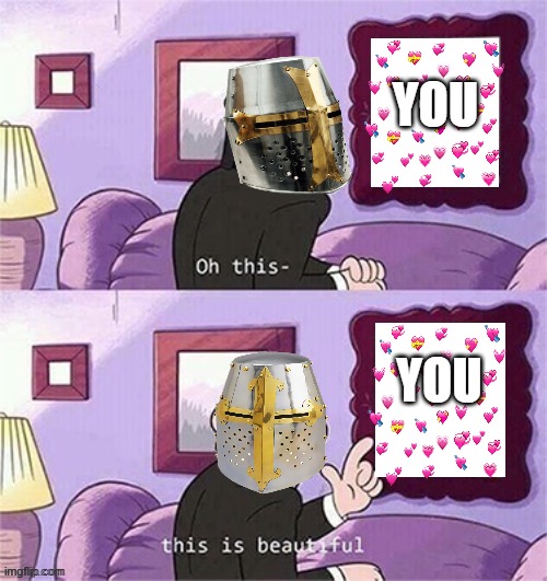 you're beautiful <3 | YOU; YOU | image tagged in oh this this beautiful blank template,wholesome,crusader | made w/ Imgflip meme maker