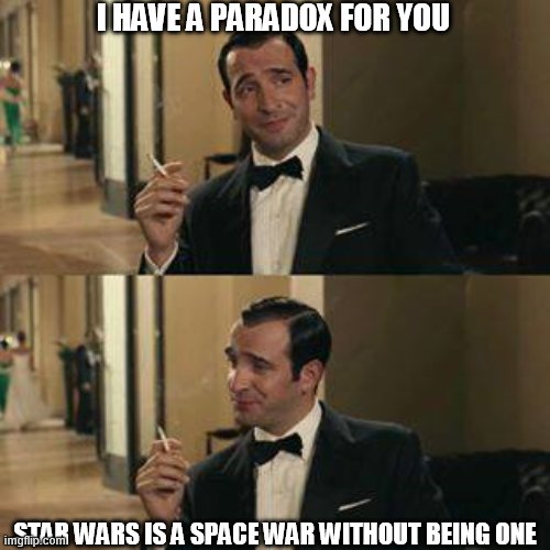 random shit | I HAVE A PARADOX FOR YOU; STAR WARS IS A SPACE WAR WITHOUT BEING ONE | image tagged in oss117 paradoxalement si | made w/ Imgflip meme maker
