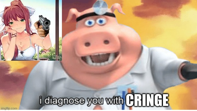 yes very cringe | CRINGE | image tagged in i diagnose you with dead | made w/ Imgflip meme maker