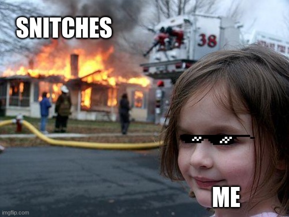 No snitches | SNITCHES; ME | image tagged in memes,disaster girl | made w/ Imgflip meme maker