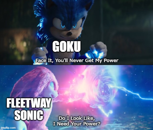 offens somebody speedrun | GOKU; FLEETWAY SONIC | image tagged in do i look like i need your power meme | made w/ Imgflip meme maker