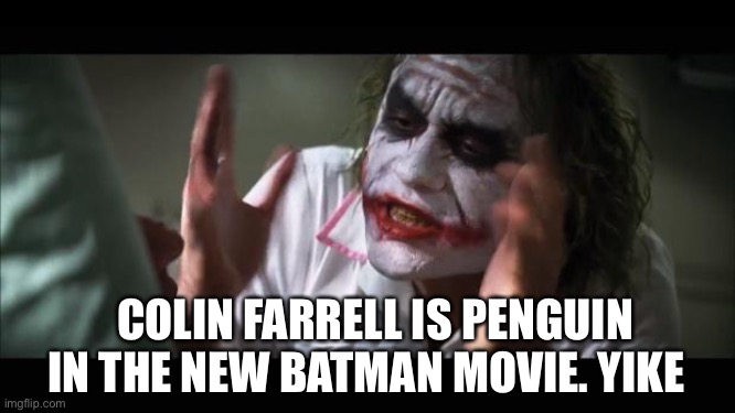 And everybody loses their minds | COLIN FARRELL IS PENGUIN IN THE NEW BATMAN MOVIE. YIKE | image tagged in memes,and everybody loses their minds | made w/ Imgflip meme maker