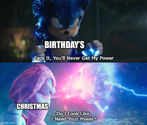 Which one do you guys think is better | BIRTHDAY’S; CHRISTMAS | image tagged in do i look like i need your power meme | made w/ Imgflip meme maker
