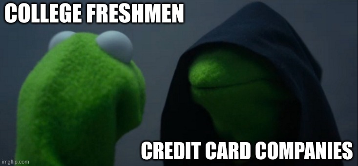 *Insert title please* | COLLEGE FRESHMEN; CREDIT CARD COMPANIES | image tagged in memes,evil kermit,credit card,college,freshmen | made w/ Imgflip meme maker