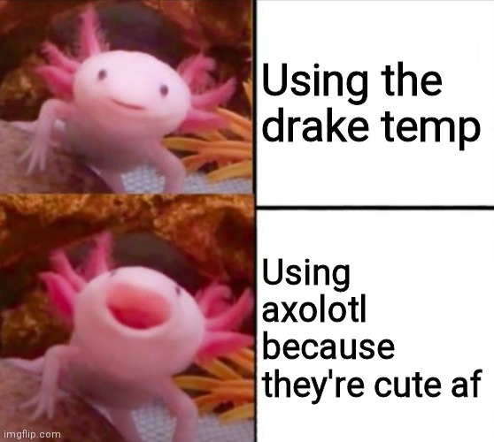 axolotl drake | Using the drake temp; Using axolotl because they're cute af | image tagged in axolotl drake | made w/ Imgflip meme maker