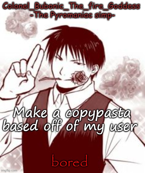 Yes a new temp stfu | Make a copypasta based off of my user; bored | image tagged in yes a new temp stfu | made w/ Imgflip meme maker