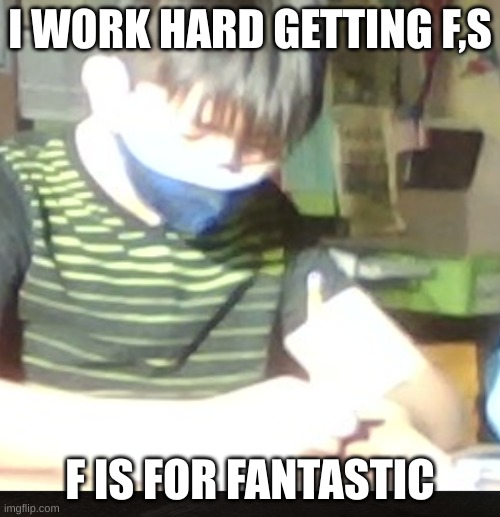Tien work hard | I WORK HARD GETTING F,S; F IS FOR FANTASTIC | image tagged in mario bros views | made w/ Imgflip meme maker