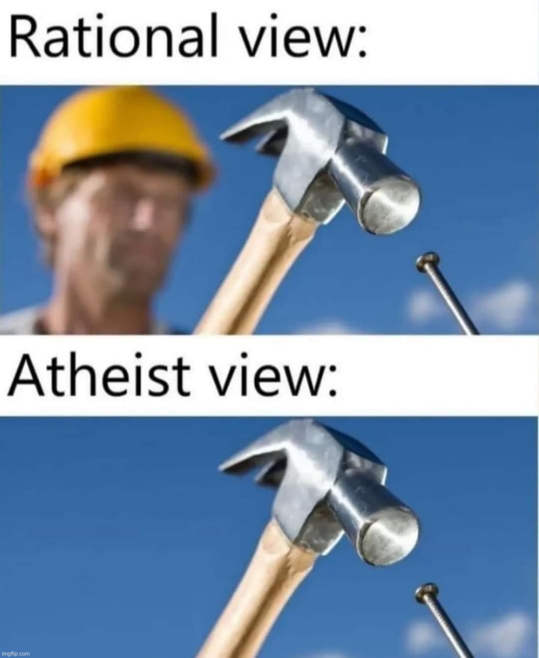 Answer this one, atheists | image tagged in rational view atheist view | made w/ Imgflip meme maker