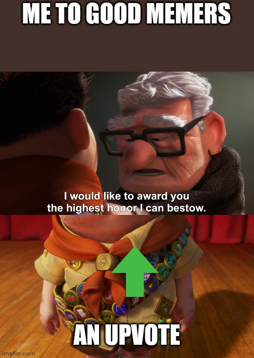 up pixar template | ME TO GOOD MEMERS; AN UPVOTE | image tagged in up pixar template | made w/ Imgflip meme maker
