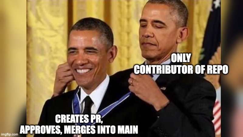 Obama giving Obama award | ONLY CONTRIBUTOR OF REPO; CREATES PR, APPROVES, MERGES INTO MAIN | image tagged in obama giving obama award | made w/ Imgflip meme maker