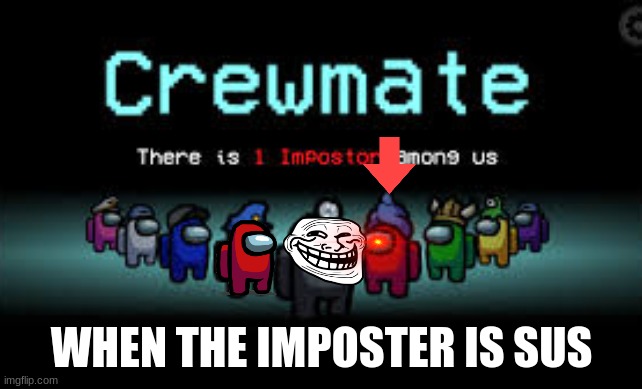 There is 1 imposter among us | WHEN THE IMPOSTER IS SUS | image tagged in there is 1 imposter among us | made w/ Imgflip meme maker