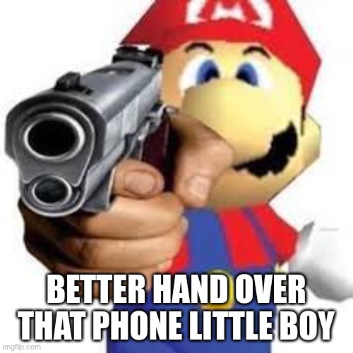 Mario gun man | BETTER HAND OVER THAT PHONE LITTLE BOY | image tagged in mario gun man | made w/ Imgflip meme maker