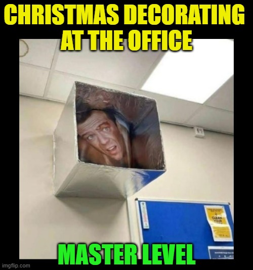 Genius |  CHRISTMAS DECORATING 
AT THE OFFICE; MASTER LEVEL | image tagged in die hard,bruce willis,christmas,christmas decorations,christmas memes,movies | made w/ Imgflip meme maker