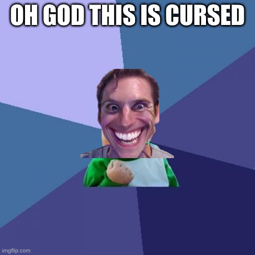 oh god | OH GOD THIS IS CURSED | image tagged in memes,success kid | made w/ Imgflip meme maker