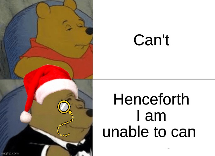 can't | Can't; Henceforth I am unable to can | image tagged in memes,tuxedo winnie the pooh | made w/ Imgflip meme maker