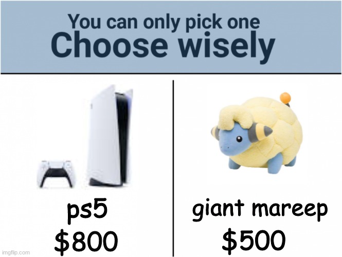 you can pick only one choose wisely | ps5; giant mareep; $500; $800 | image tagged in you can pick only one choose wisely,pokemon | made w/ Imgflip meme maker