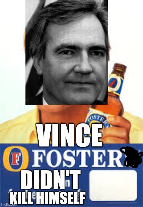 Fosters Suicide | VINCE; DIDN'T; KILL HIMSELF | image tagged in beer,clinton corruption,assassination | made w/ Imgflip meme maker