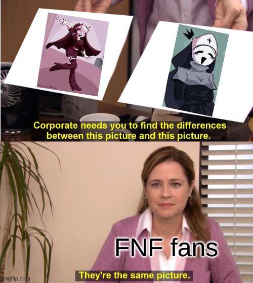 FNF fans are blind. | FNF fans | image tagged in memes,they're the same picture,sarvente,taki,fnf,fnf memes | made w/ Imgflip meme maker