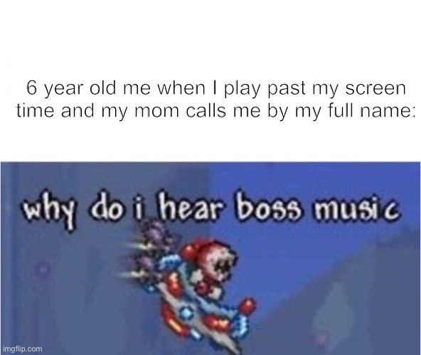 i can still hear the belt slaps | 6 year old me when I play past my screen time and my mom calls me by my full name: | image tagged in why do i hear boss music | made w/ Imgflip meme maker