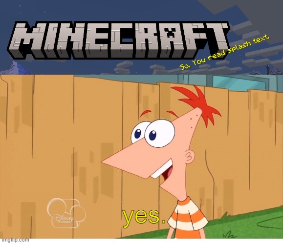 minecraft splash | yes. | image tagged in lol,haha,memes,gaming,minecraft | made w/ Imgflip meme maker