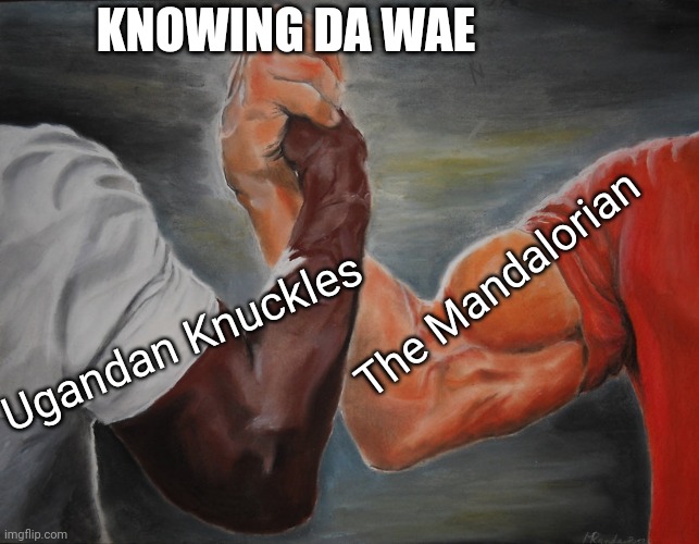 This Is Da Wae | KNOWING DA WAE; The Mandalorian; Ugandan Knuckles | image tagged in the epic handshake,da wae,do you know da wae,ugandan knuckles,the mandalorian,this is the way | made w/ Imgflip meme maker