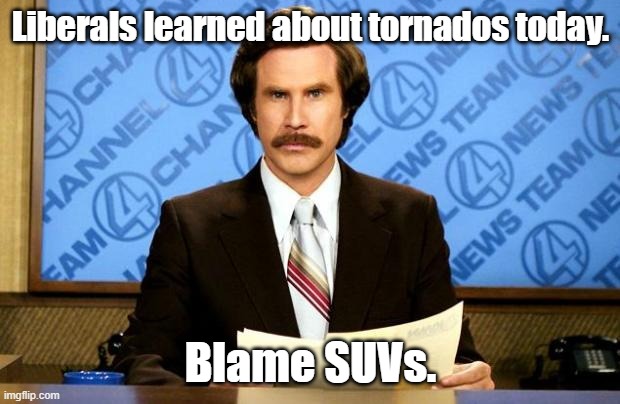 BREAKING NEWS | Liberals learned about tornados today. Blame SUVs. | image tagged in breaking news | made w/ Imgflip meme maker